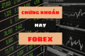 SO SÁNH FOREX VÀ CHỨNG KHOÁN - BẠN NÊN ĐẦU TƯ LOẠI NÀO?